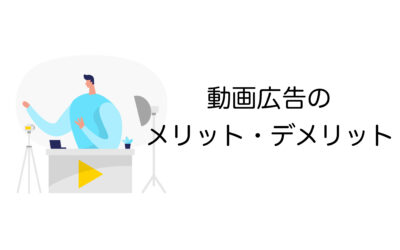 動画広告で成果を上げるには？メリット・デメリットと押さえておきたいコツ