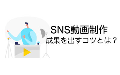 SNS動画制作のコツと効果的な活用法｜成果を出すためのポイントとは？