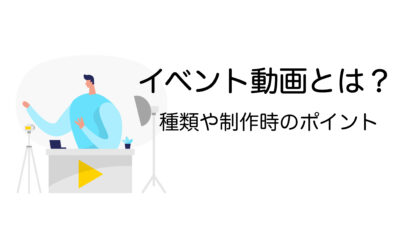 イベント動画とは？種類やメリット、制作時のポイントを解説【制作事例あり】