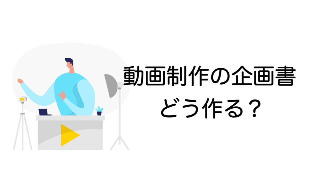 動画制作を成功させる企画書の作り方！書くべき項目と具体例を紹介